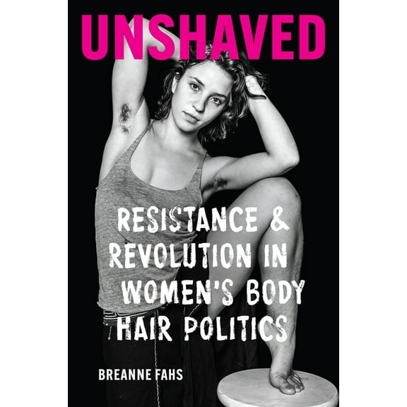 Unshaved: Resistance and Revolution in Women's Body Hair Politics, (Hardcover)