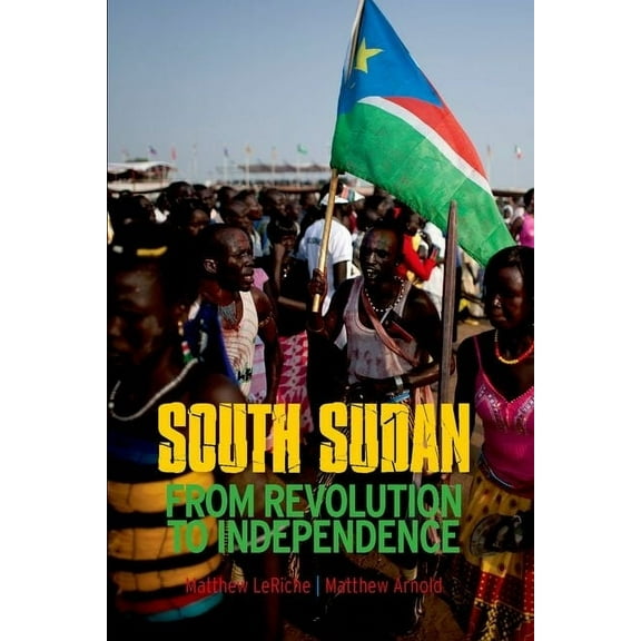 South Sudan: From Revolution to Independence, (Hardcover)