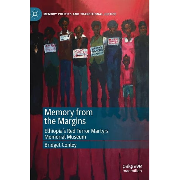 Memory Politics and Transitional Justice Memory from the Margins: Ethiopia's Red Terror Martyrs Memorial Museum, (Hardcover)