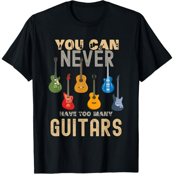 You Can Never Have Too Many Guitars Shirts Music Funny T-Shirt