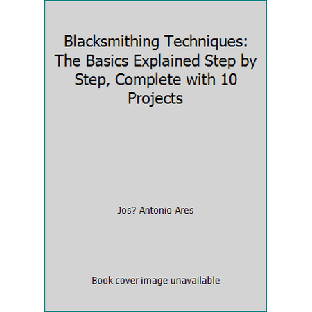 Blacksmithing Techniques : The Basics Explained Step by Step, Complete with 10 Projects, Used [Hardcover]