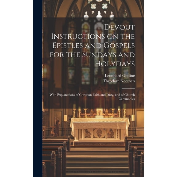 Devout Instructions on the Epistles and Gospels for the Sundays and Holydays: With Explanations of Christian Faith and Duty, and of Church Ceremonies (Hardcover)