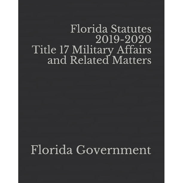Florida Statutes 20192020 Title 17 Military Affairs and Related
