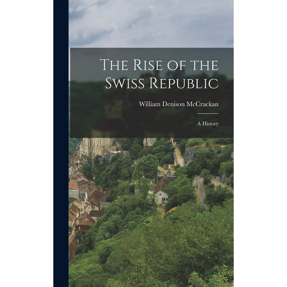 The Rise of the Swiss Republic : A History (Hardcover)