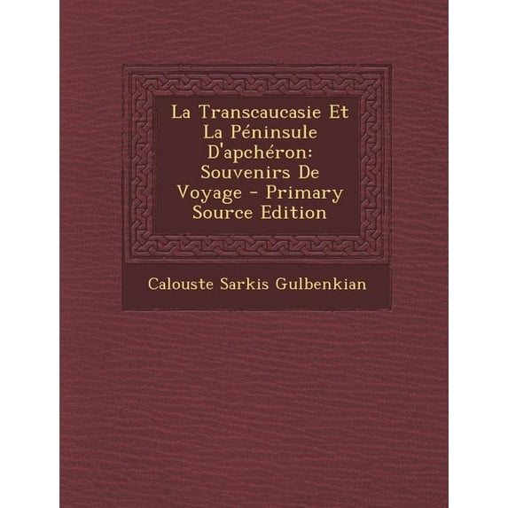 La Transcaucasie Et La Péninsule D'apchéron : Souvenirs De Voyage - Primary Source Edition (Paperback)