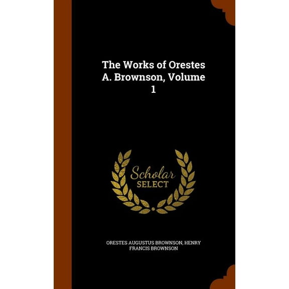 The Works of Orestes A. Brownson, Volume 1