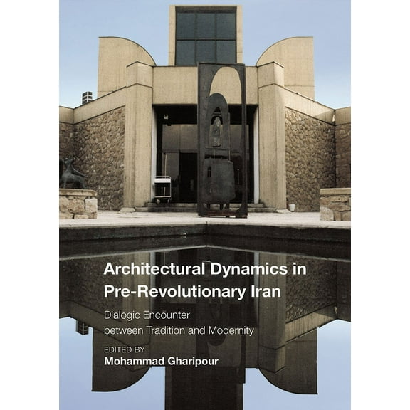 Critical Studies in Architecture of the Middle East: Architectural Dynamics in Pre-Revolutionary Iran : Dialogic Encounter between Tradition and Modernity (Hardcover)