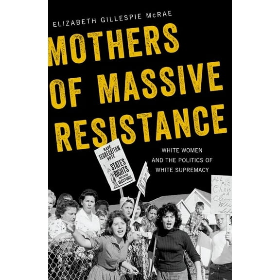 Mothers of Massive Resistance: White Women and the Politics of White Supremacy, (Paperback)