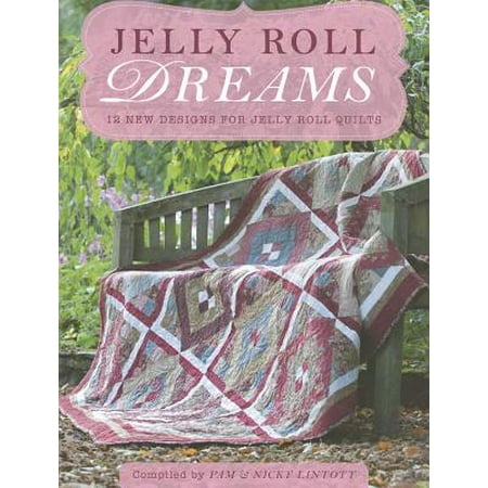 Jelly Roll Dreams 12 New Designs For Jelly Roll Quilts - 