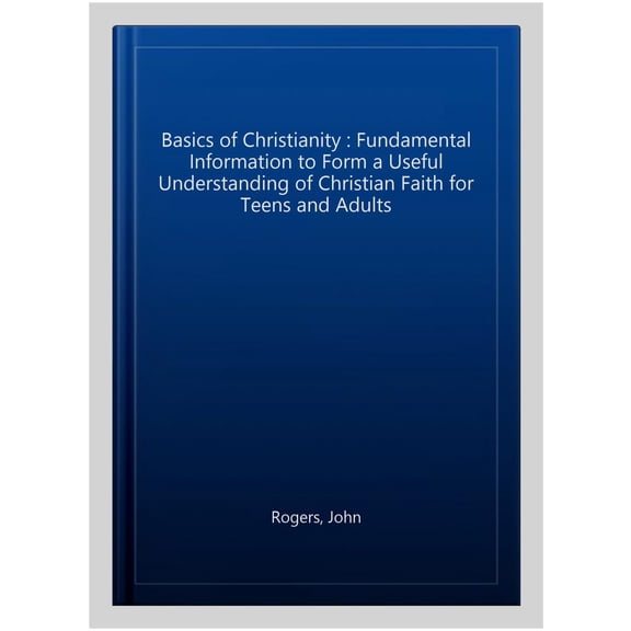 Pre-Owned The Basics of Christianity : Fundamental Information to Form a Useful Understanding of Christian Faith for Teens and Adults (Paperback)