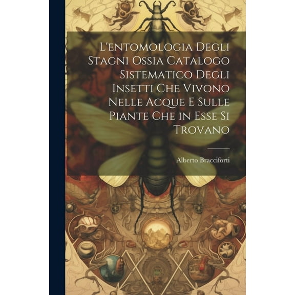 L'entomologia Degli Stagni Ossia Catalogo Sistematico Degli Insetti Che Vivono Nelle Acque E Sulle Piante Che in Esse Si Trovano (Paperback)