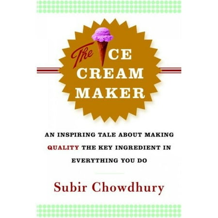 The Ice Cream Maker: An Inspiring Tale About Making Quality The Key Ingredient In Everything You Do