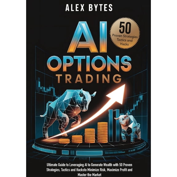 AI Options Trading for Beginners: The Ultimate Guide to Leveraging AI to Generate Wealth with 50 Proven Strategies, Tact, (Paperback)