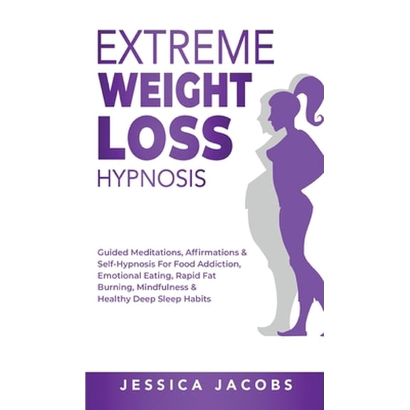 Pre-Owned Extreme Weight Loss Hypnosis : Guided Meditations, Affirmations & Self-Hypnosis For Food Addiction, Emotional Eating, Rapid Fat Burning, Mindfulness & Healthy Deep Sleep Habits (Hardcover)