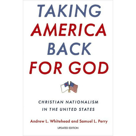 Taking America Back for God: Christian Nationalism in the United States, (Paperback)