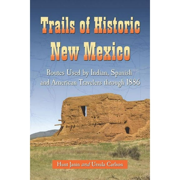Trails of Historic New Mexico: Routes Used by Indian, Spanish and American Travelers through 1886, (Paperback)