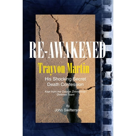 Reawakened Trayvon Martin His Shocking Secret Death Confession Kept from the George Zimmerman Defense - eBook