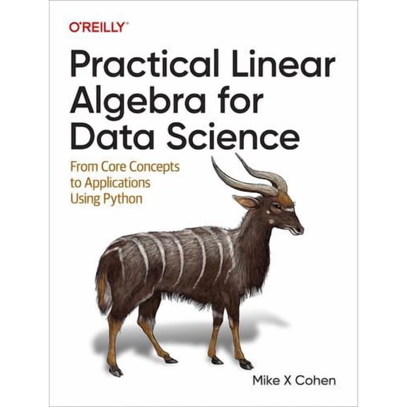 Practical Linear Algebra for Data Science: From Core Concepts to Applications Using Python