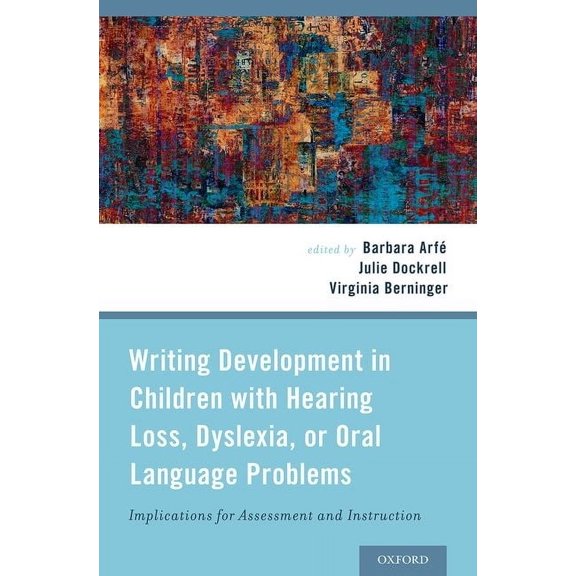 Writing Development in Children with Hearing Loss, Dyslexia, or Oral Language Problems: Implications for Assessment and , (Hardcover)