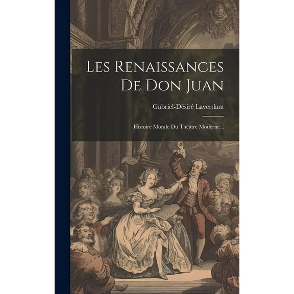 Les Renaissances De Don Juan: Histoire Morale Du Théâtre Moderne... (Hardcover)