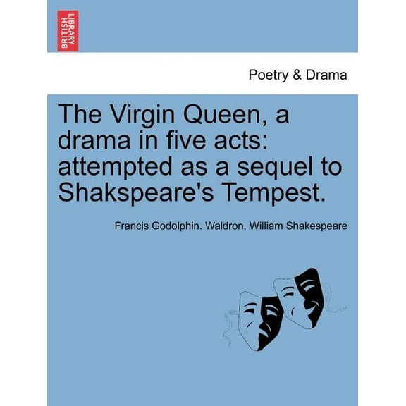 The Virgin Queen, a Drama in Five Acts: Attempted as a Sequel to Shakspeare's Tempest., (Paperback)