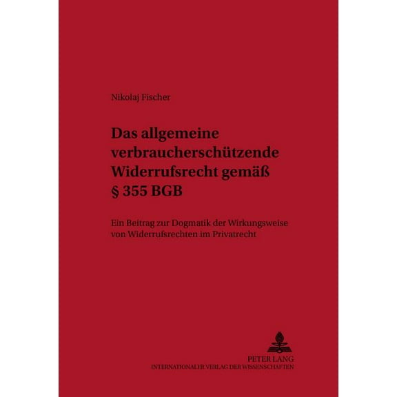 Studien Zum Europäischen Privat- Und Prozessrecht: Das allgemeine verbraucherschuetzende Widerrufsrecht gemaeß § 355 BGB (Paperback)