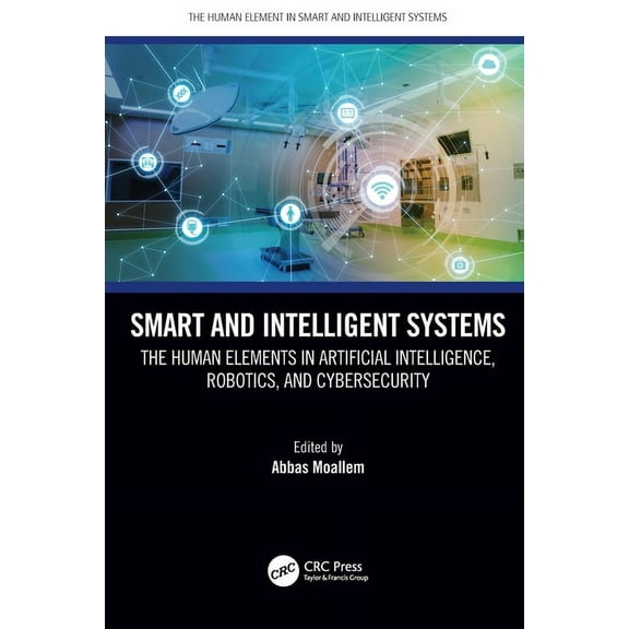 Human Element in Smart and Intelligent S Smart and Intelligent Systems: The Human Elements in Artificial Intelligence, Robotics, and Cybersecurity, (Paperback)