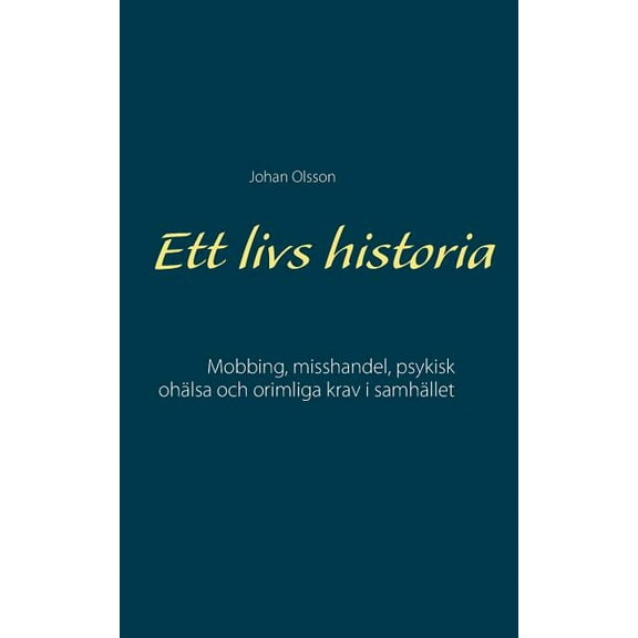 Ett livs historia: Mobbing, misshandel, psykisk ohÃ¤lsa och orimliga krav i samhÃ¤llet, (Paperback)