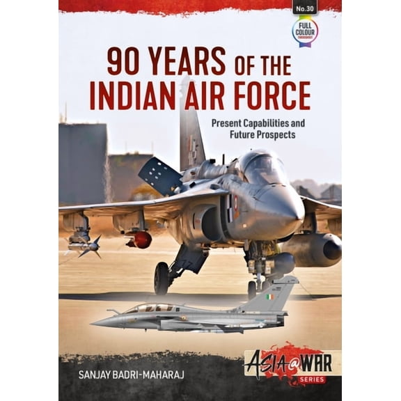Asia@War 90 Years of the Indian Air Force: Present Capabilities and Future Prospects, (Paperback)