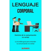 Lenguaje corporal: Dominio de la comunicaciÃ³n no verbal (La increÃ­ble guÃ­a para entender la comunicaciÃ³n no verbal), (Paperback)