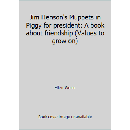 Pre-Owned Jim Henson's Muppets in Piggy for president: A book about friendship (Values to grow on) (Hardcover) 0717282716 9780717282715