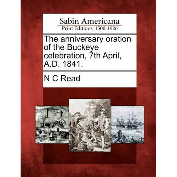 The Anniversary Oration of the Buckeye Celebration, 7th April, A.D. 1841. (Paperback)