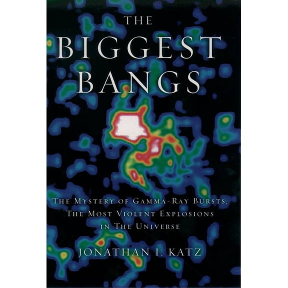 The Biggest Bangs: The Mystery of Gamma-Ray Bursts, The Most Violent Explosions in the Universe, (Hardcover)