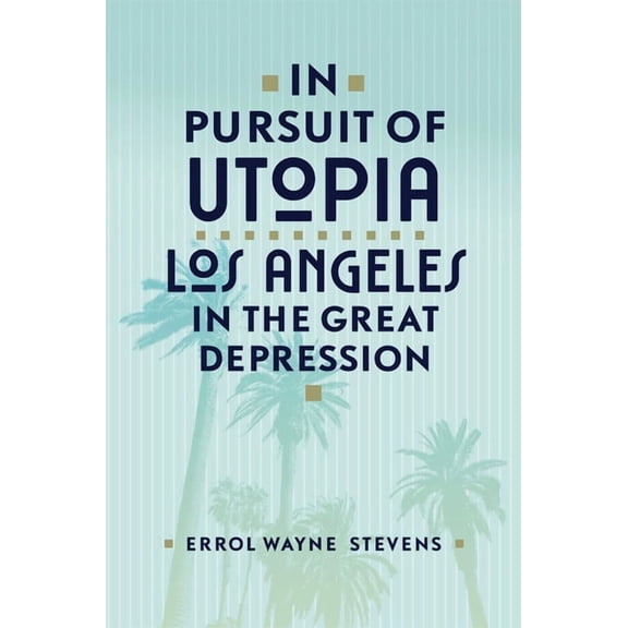 In Pursuit of Utopia: Los Angeles in the Great Depression, (Hardcover)