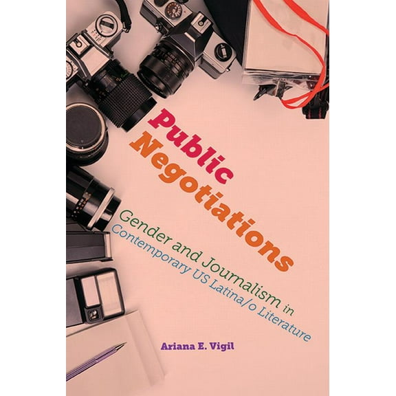 Global Latin/O Americas Public Negotiations: Gender and Journalism in Contemporary US Latina/o Literature, (Hardcover)