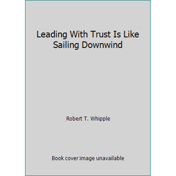 Pre-Owned Leading With Trust Is Like Sailing Downwind (Hardcover) 1930771312 9781930771314