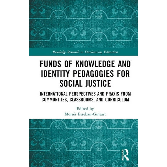 Routledge Research in Decolonizing Educa Funds of Knowledge and Identity Pedagogies for Social Justice: International Perspectives and Praxis from Communities, C, (Hardcover)