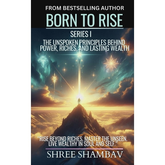 Journey of Soul Born to Rise: The Unspoken Principles Behind Power, Riches, and Lasting Wealth, (Paperback)