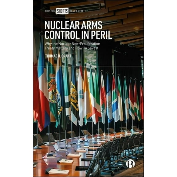 Nuclear Arms Control in Peril: Why the Nuclear Non-Proliferation Treaty Matters and How to Save It, (Hardcover)