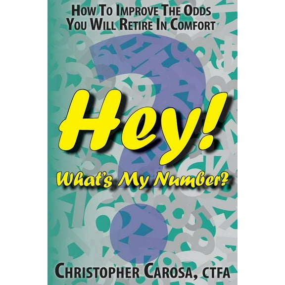 Hey! What's My Number?: How to Improve The Odds You Will Retire in Comfort, (Paperback)