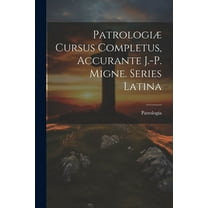 Patrologiæ Cursus Completus, Accurante J.-p. Migne. Series Latina (Paperback)