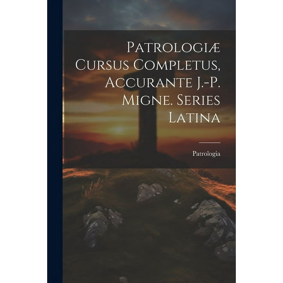 Patrologiæ Cursus Completus, Accurante J.-p. Migne. Series Latina (Paperback)