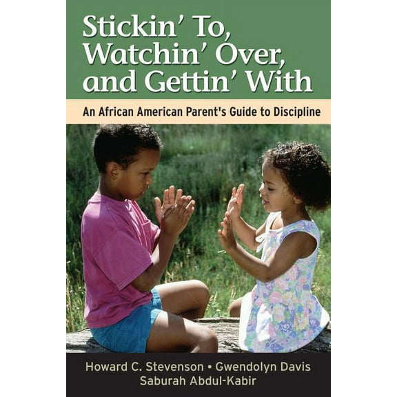 Stickin' To, Watchin' Over, and Gettin' with: An African American Parent's Guide to Discipline, (Paperback)