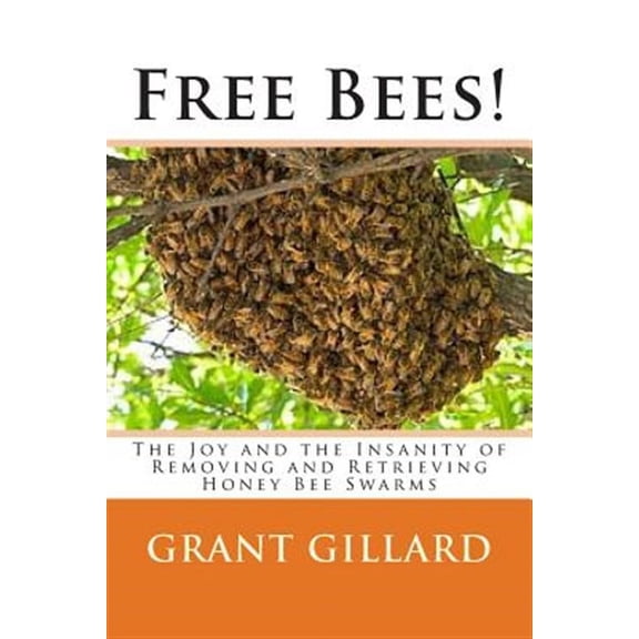 Free Bees!: The Joy and the Insanity of Removing and Retrieving Honey Bee Swarms (Paperback)