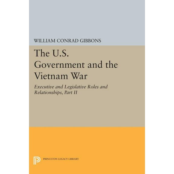 Princeton Legacy Library The U.S. Government and the Vietnam War: Executive and Legislative Roles and Relationships, Part II: 1961-1964, Book 459, (Paperback)