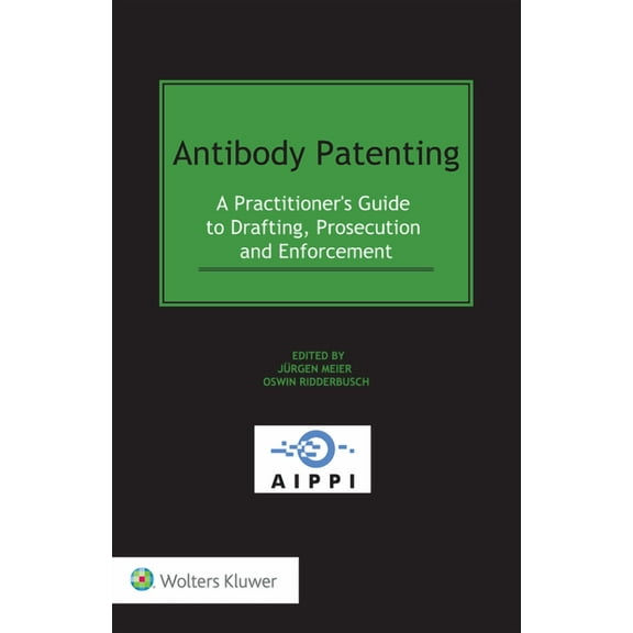 Antibody Patenting: A Practitioner's Guide to Drafting, Prosecution and Enforcement, (Hardcover)