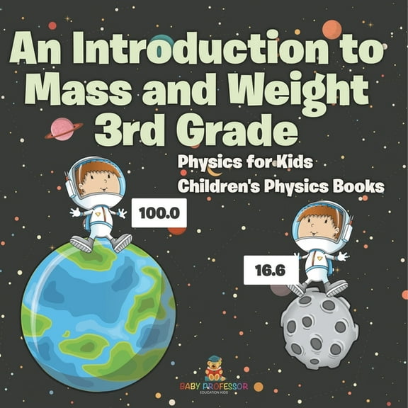 An Introduction to Mass and Weight 3rd Grade: Physics for Kids Children's Physics Books, (Paperback)
