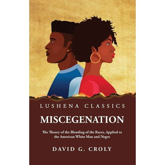 Miscegenation The Theory of the Blending of the Races, Applied to the American White Man and Negro by David G. Croly (Paperback)