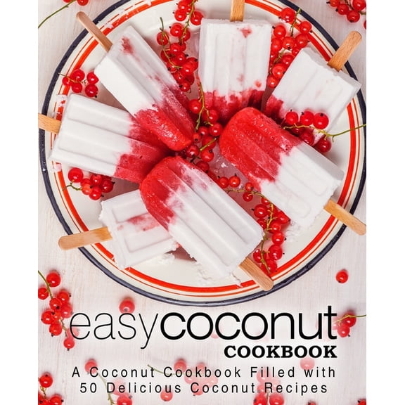 Easy Coconut Cookbook : A Coconut Cookbook Filled with 50 Delicious Coconut Recipes (2nd Edition) (Paperback)