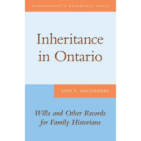 Genealogist's Reference Shelf Inheritance in Ontario: Wills and Other Records for Family Historians, Book 8, (Paperback)